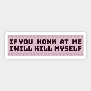 If You Honk I Will Kill Myself Funny sticker Sticker